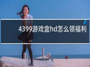 4399游戏盒hd怎么领福利