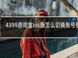 4399游戏盒ios版怎么切换账号密码