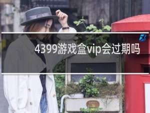 4399游戏盒vip会过期吗