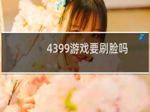 4399游戏要刷脸吗