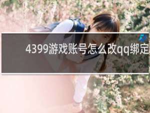 4399游戏账号怎么改qq绑定