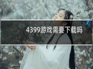 4399游戏需要下载吗