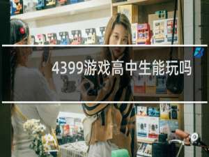 4399游戏高中生能玩吗