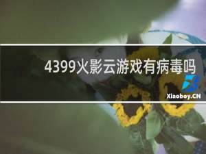 4399火影云游戏有病毒吗