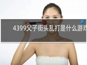 4399父子街头乱打是什么游戏