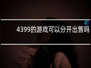 4399的游戏可以分开出售吗