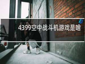4399空中战斗机游戏是啥
