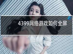 4399网络游戏如何全屏