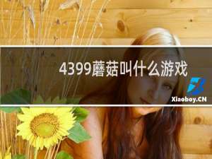 4399蘑菇叫什么游戏