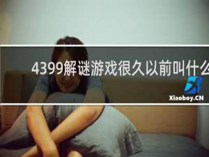 4399解谜游戏很久以前叫什么