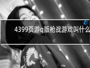 4399页游q版枪战游戏叫什么