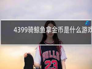 4399骑鲸鱼拿金币是什么游戏