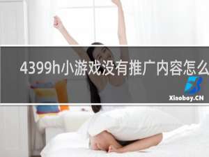 4399h小游戏没有推广内容怎么办