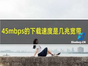 45mbps的下载速度是几兆宽带