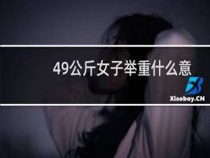 49公斤女子举重什么意思