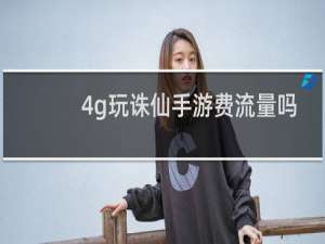 4g玩诛仙手游费流量吗