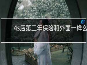 4s店第二年保险和外面一样么