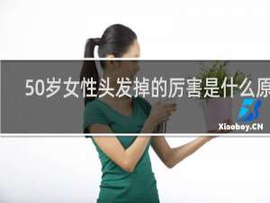 50岁女性头发掉的厉害是什么原因