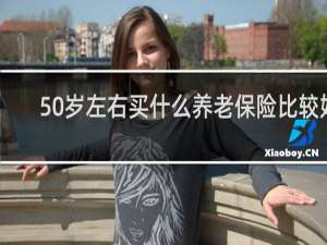 50岁左右买什么养老保险比较好
