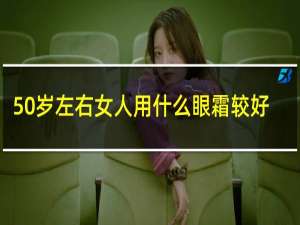 50岁左右女人用什么眼霜较好