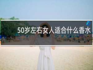 50岁左右女人适合什么香水