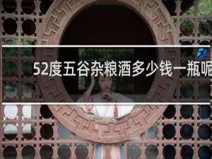 52度五谷杂粮酒多少钱一瓶呢