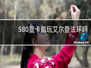 580显卡能玩艾尔登法环吗