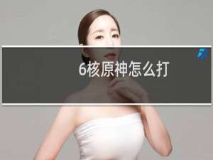 6核原神怎么打