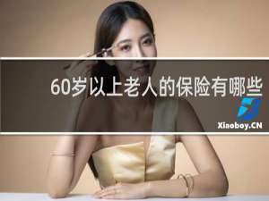60岁以上老人的保险有哪些
