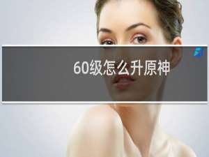 60级怎么升原神