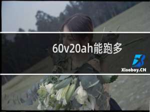 60v20ah能跑多少公里（60v20ah石墨烯电池能跑多远）