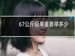 67公斤级举重要举多少斤