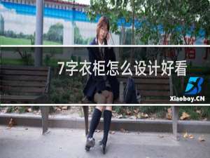 7字衣柜怎么设计好看