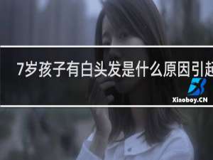 7岁孩子有白头发是什么原因引起的