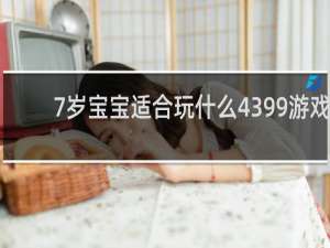 7岁宝宝适合玩什么4399游戏