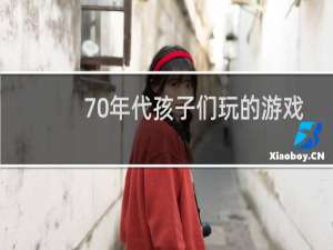 70年代孩子们玩的游戏