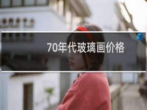 70年代玻璃画价格
