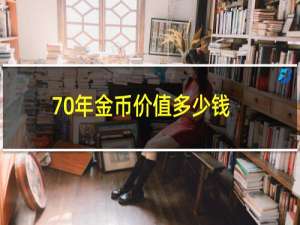 70年金币价值多少钱