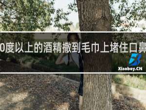 70度以上的酒精撒到毛巾上堵住口鼻会怎样