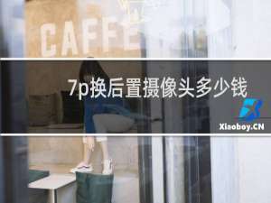 7p换后置摄像头多少钱