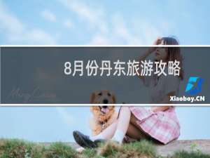 8月份丹东旅游攻略