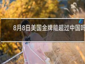 8月8日美国金牌能超过中国吗