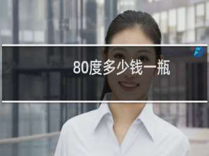 80度多少钱一瓶