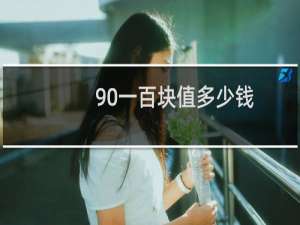 90一百块值多少钱