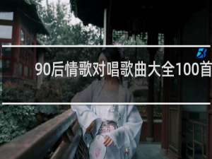 90后情歌对唱歌曲大全100首