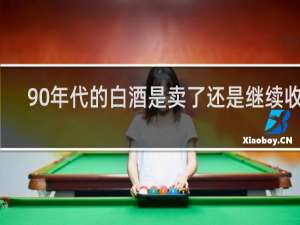 90年代的白酒是卖了还是继续收藏