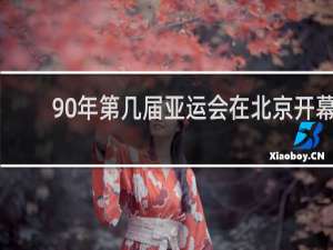 90年第几届亚运会在北京开幕