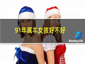 91年属羊女孩好不好（属羊女生）