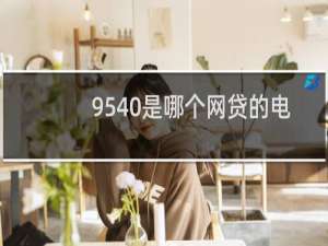 9540是哪个网贷的电话