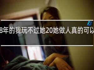 98年的我玩不过她 她做人真的可以什么梗